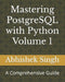 Mastering PostgreSQL with Python Volume 1: A Comprehensive Guide by Abhishek Singh