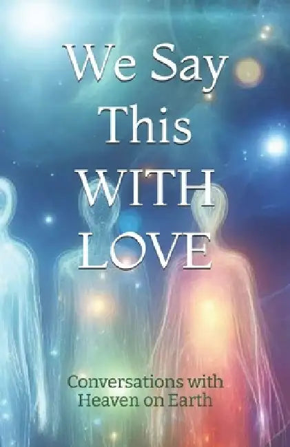 We Say This WITH LOVE by Conversations With Heaven on Earth