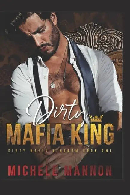 Dirty Mafia King (A Dark Mafia Romance) by Michele Mannon