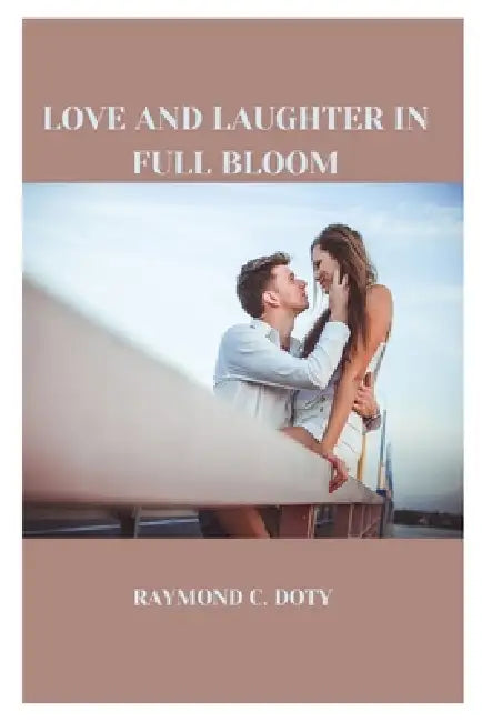 Love and Laughter in Full Bloom by Raymond Doty