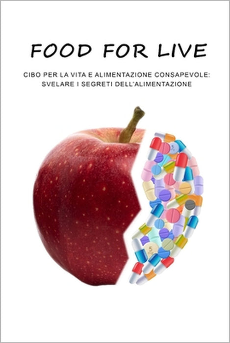 Food for life: cibo per la vita e alimentazione consapevole, svelare i segreti della alimentazione by Senio Baglini