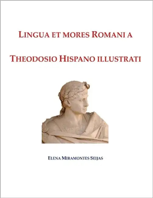 Lingua et mores Romani a Theodosio Hispano illustrati by Miramontes Seijas, Elena