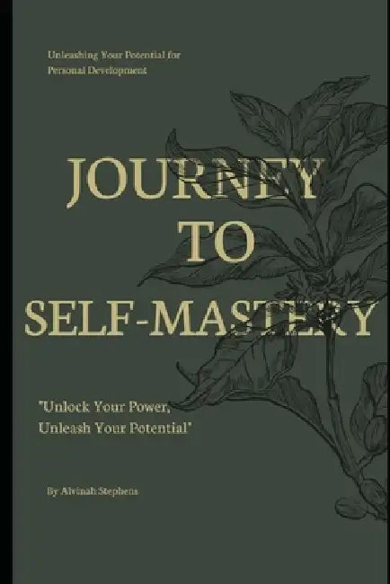Journey to Self-Mastery: Unleashing Your Potential for Personal Development by Alvinah Stephens
