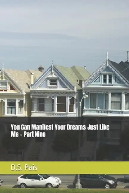 You Can Manifest Your Dreams Just Like Me - Part Nine by D. S. Pais
