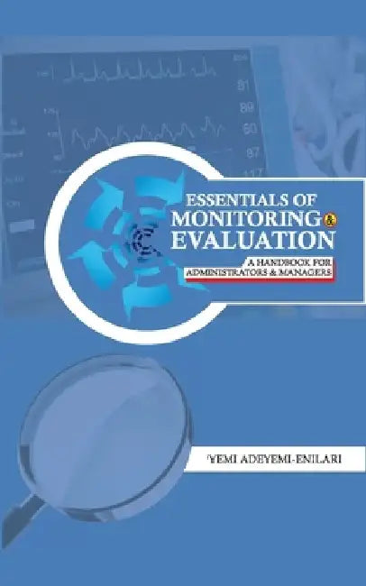 Essentials of Monitoring and Evaluation: A HANDBOOK for ADMINISTRATORS AND MANAGERS by 'Yemi Adeyemi-Enilari