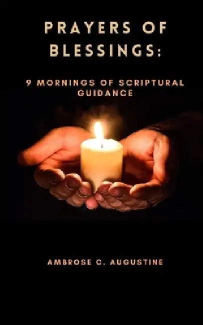 Prayers of Blessings: 9 Mornings of Scriptural Guidance by Ambrose C. Augustine