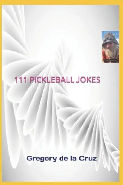 111 Pickleball Jokes: A Compendium of Side-Splitting Pickleball Punch lines! by Gregory de la Cruz