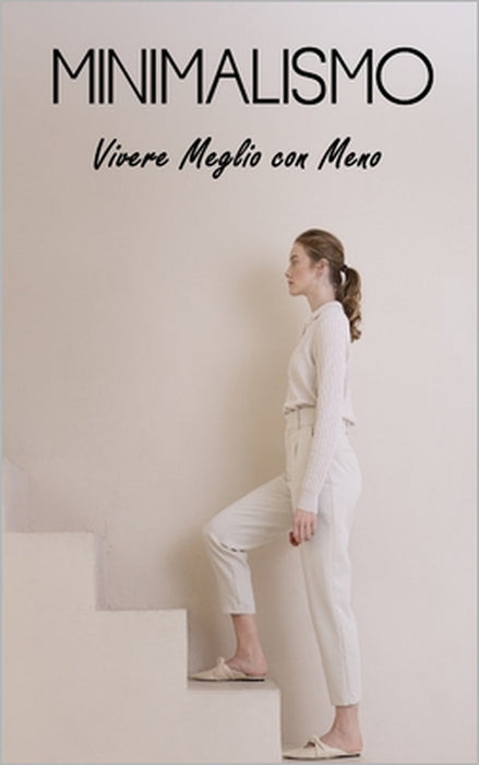 Minimalismo: Vivere Meglio con Meno: Concetti, Vantaggi, Decluttering, Finanza, Relazioni, Pensione Anticipata e Minimalismo nel mo by N. Ferri