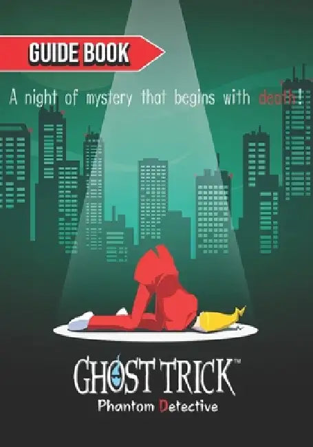 Ghost Trick: Phantom Detective Complete Guide: Tips, Tricks, & Strategies by Cecelia S. Schultz