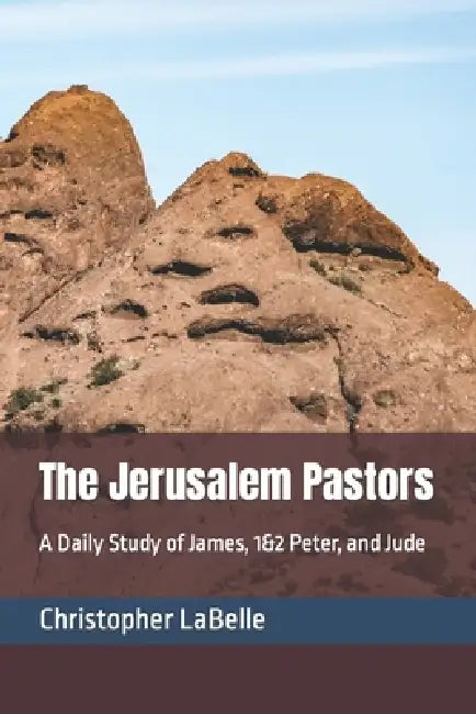 The Jerusalem Pastors: A Daily Study of James, 1&2 Peter, and Jude by Christopher LaBelle