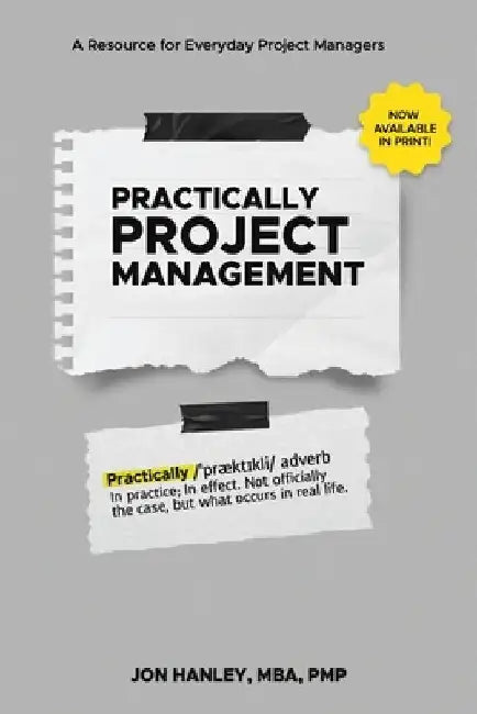 Practically Project Management: A Resource for Everyday Project Managers by Jon Hanley Mba