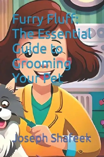 Furry Fluff: The Essential Guide to Grooming Your Pet by Joseph Shafeek