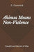 Ahimsa Means Non-Violence: Gandhi and the Art of War by C. Comrack