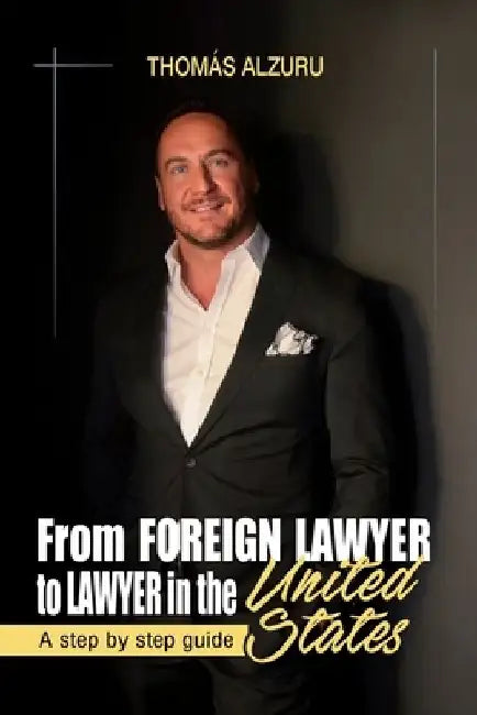 From foreign lawyer to lawyer in the United States: A step by step guide by Thomás Alzuru