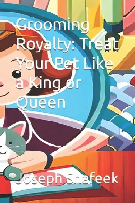 Grooming Royalty: Treat Your Pet Like a King or Queen by Joseph Shafeek