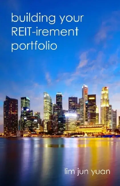 Building Your REIT-irement Portfolio by Jun Yuan Lim