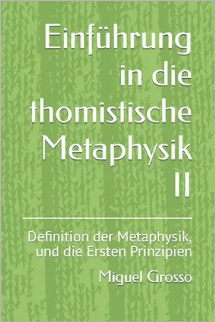 Einführung in die thomistische Metaphysik II: Definition der Metaphysik, und die Ersten Prinzipien by Grosso, Miguel
