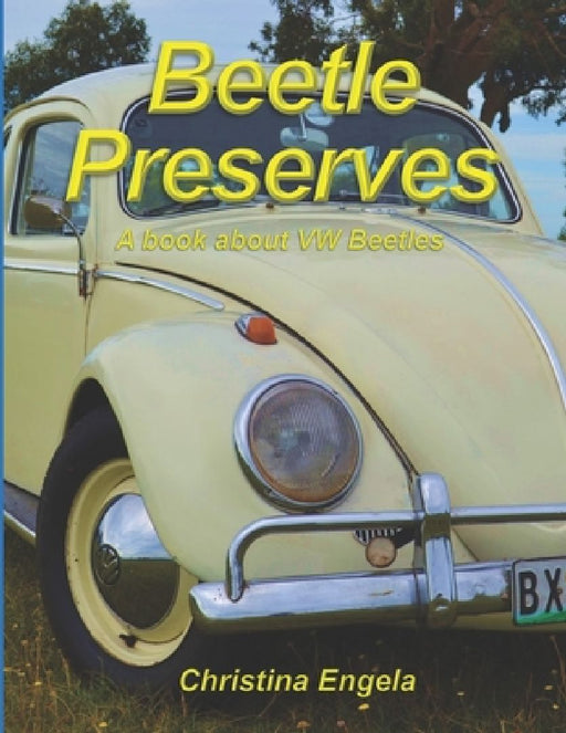 Beetle Preserves: A Book About VW Beetles by Christina Engela