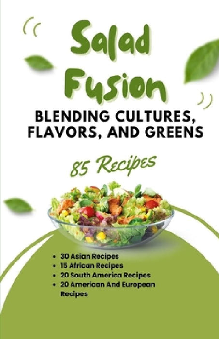 Salad Fusion: Blending Cultures, Flavors, and Greens by Himanshu Patel