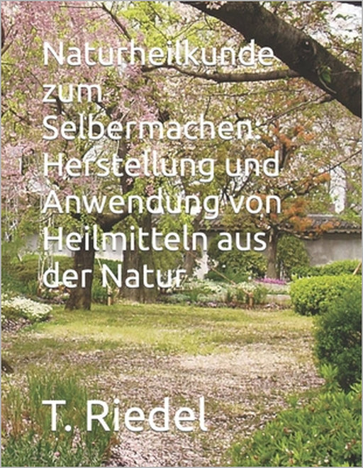 Naturheilkunde zum Selbermachen: Herstellung und Anwendung von Heilmitteln aus der Natur by T. Riedel