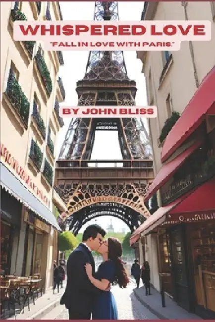 Whispered Love: Fall in love with Paris by John Bliss