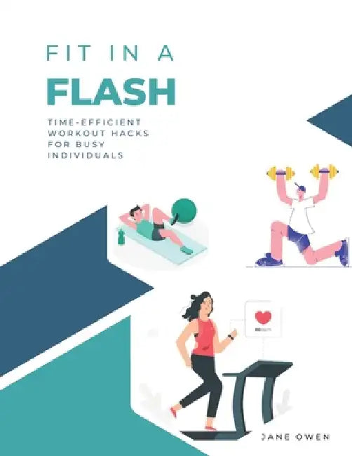 Fit in a Flash: Time-Efficient Workout Hacks for Busy Individuals by Jane Owen