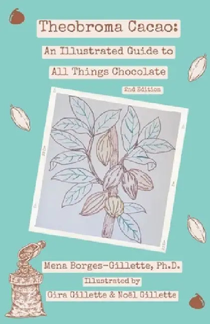 Theobroma cacao: An Illustrated Guide to All Things Chocolate by Gira Gillette