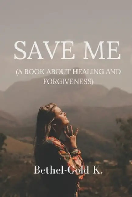 Save Me: (A Book About Healing and Forgiveness) by Paradise-Omega I