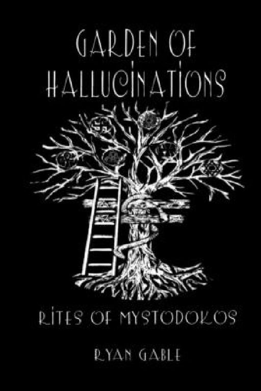 Garden of Hallucinations: Rites of Mystodokos by Ryan Daniel Gable