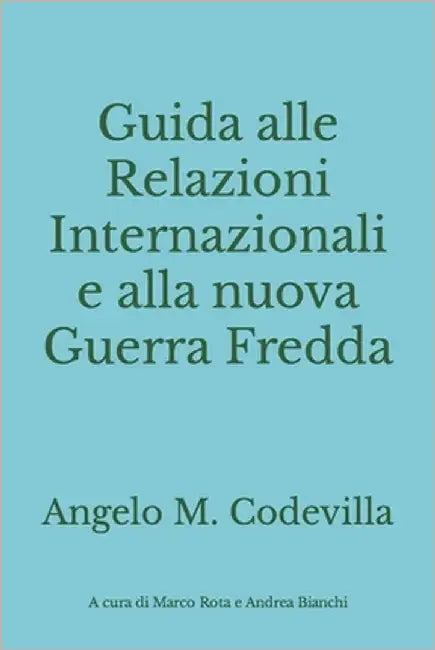 Guida alle Relazioni Internazionali e alla nuova Guerra Fredda by Rota, Marco