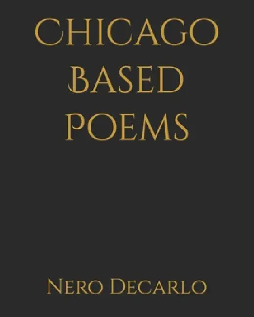 Chicago Based Poems by Nero DeCarlo