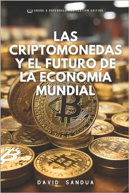 Las Criptomonedas Y El Futuro de la Economía Mundial by Sandua, David