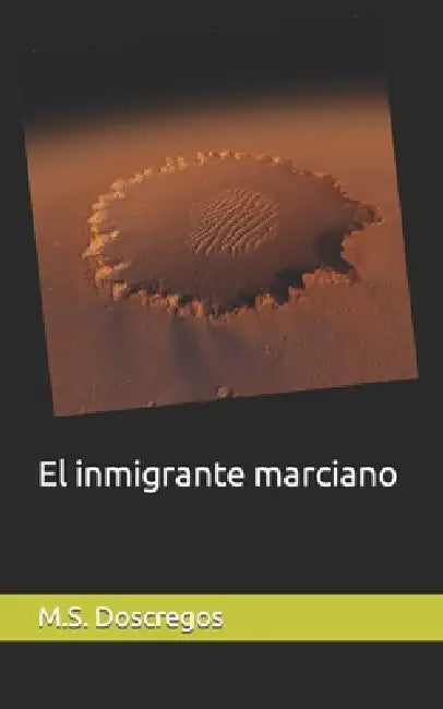 El inmigrante marciano by M. S. Doscregos