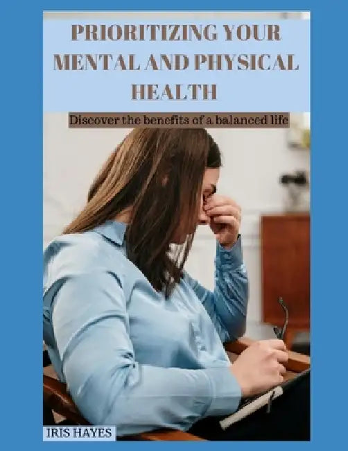 Prioritizing Your Mental and Physical Health by Iris Hayes