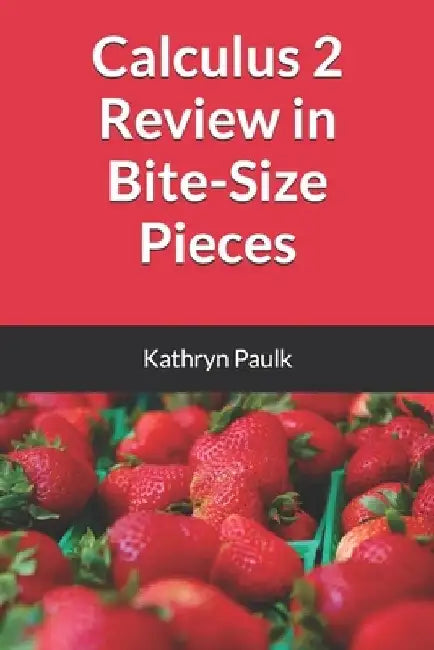 Calculus 2 Review in Bite-Size Pieces by Kathryn Paulk