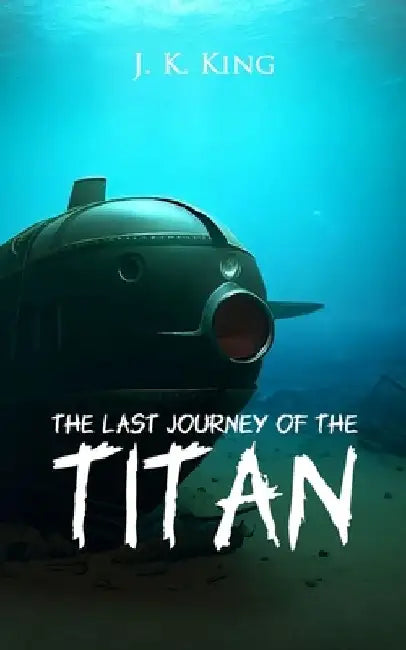 The last Journey of the Titan: an exciting thriller by J. K. King