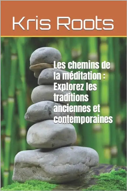 Les chemins de la méditation: Explorez les traditions anciennes et contemporaines by Roots, Kris