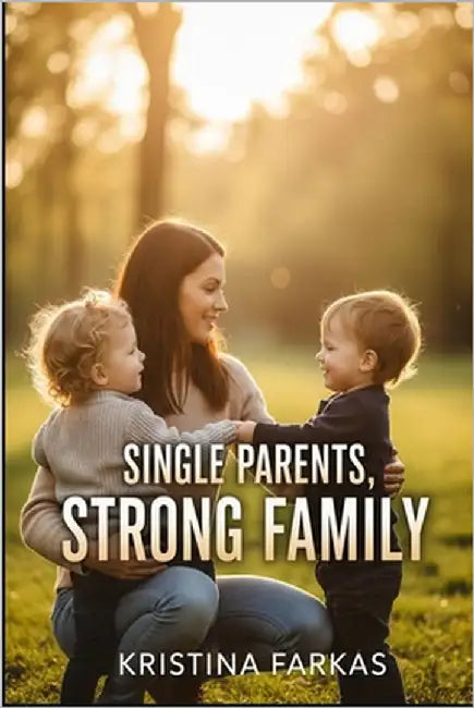 Single Parent Strong Family: A book by and for single-parent families by Farkas, Kristina