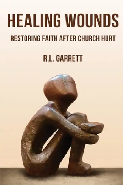 Healing Wounds: Restoring Faith After Church Hurt by R. L. Garrett