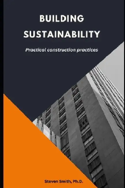 Building Sustainability: Practical Construction Practices by Steven Smith