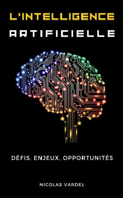 L'intelligence Artificielle: Défis, enjeux, opportunités by Nicolas Vardel