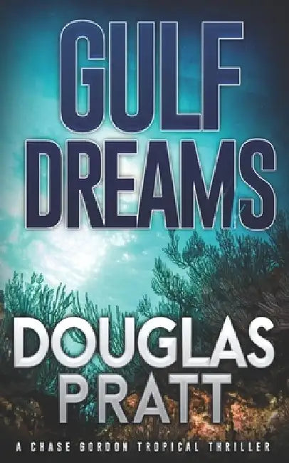 Gulf Dreams: A Chase Gordon Tropical Thriller by Douglas Pratt