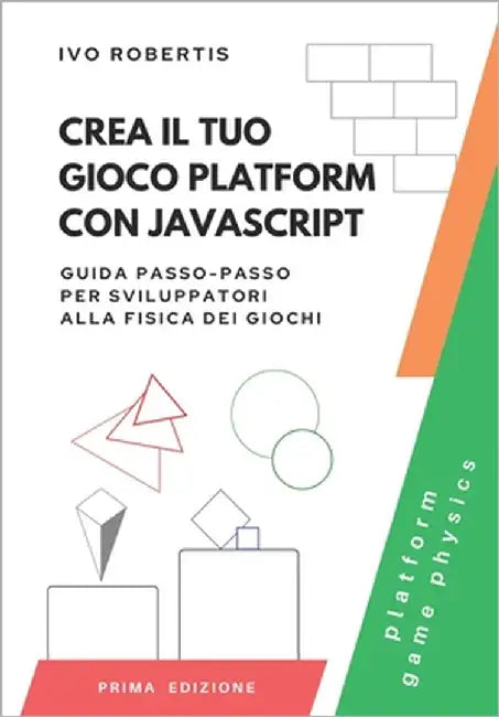 Crea il tuo Gioco Platform con JavaScript: Guida Passo-Passo per Sviluppatori alla Fisica dei Giochi by Robertis, Ivo