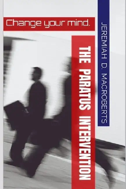 The Paratus Intervention: Change Your Mind by Jeremiah D. Macroberts