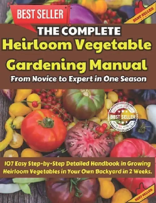 The Complete Heirloom Vegetable Gardening Manual: From Novice to Expert in One Season: 107 Easy Step-by-Step Detailed Handbook in Growing Heirloom Veg by Beth Chatto