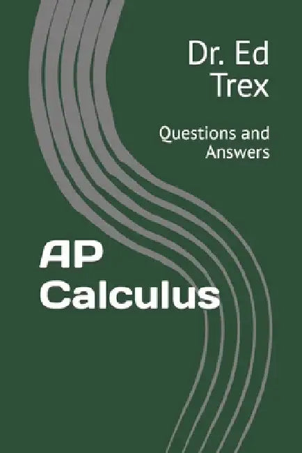 AP Calculus: Questions and Answers by Ed Trex