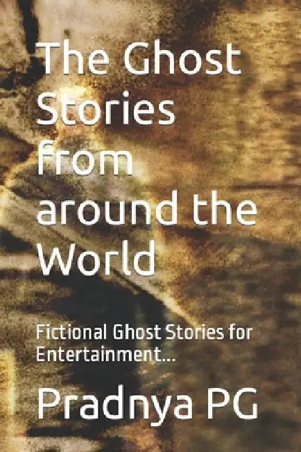 The Ghost Stories from around the World: Fictional Ghost Stories for Entertainment... by Pradnya Pg