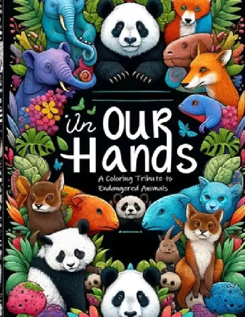 In Our Hands: A Coloring Tribute to Endangered Animals by Brian Nagajew