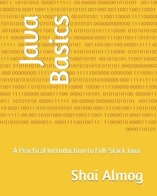 Java Basics: A Practical Introduction to Full-Stack Java by Almog, Shai