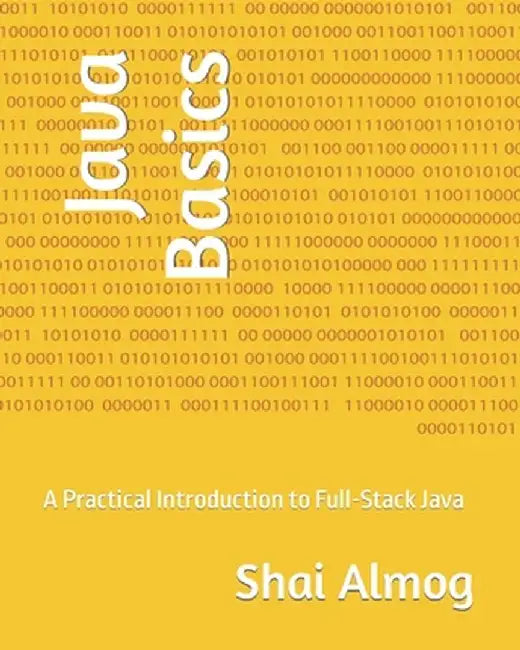 Java Basics: A Practical Introduction to Full-Stack Java by Almog, Shai